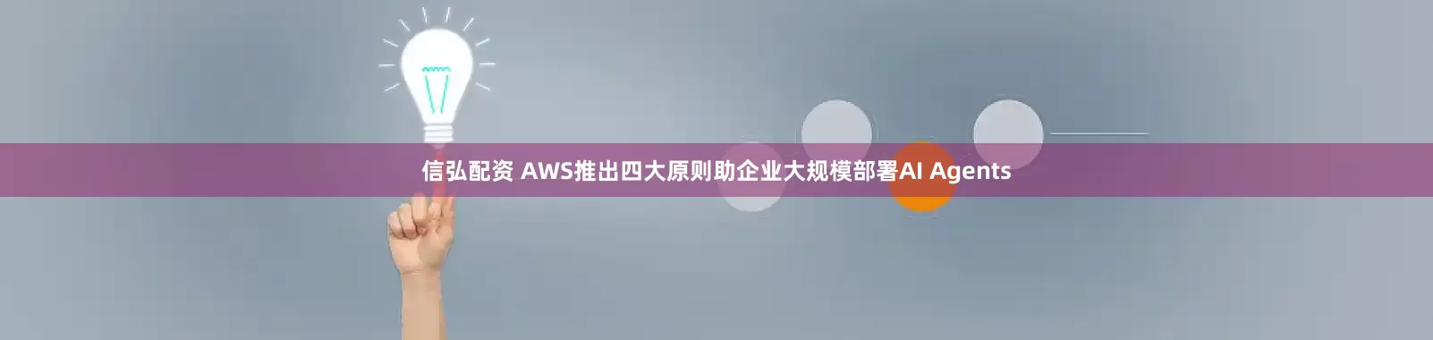 信弘配资 AWS推出四大原则助企业大规模部署AI Agents