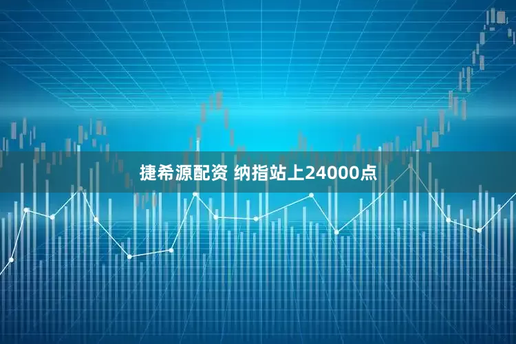 捷希源配资 纳指站上24000点