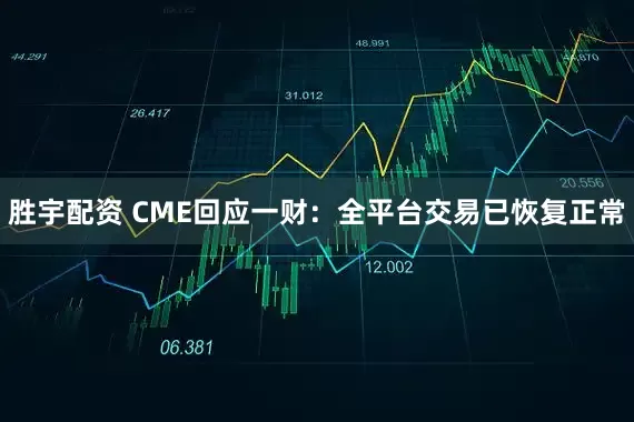 胜宇配资 CME回应一财：全平台交易已恢复正常